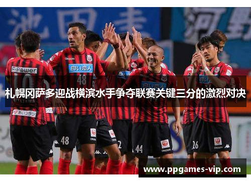 札幌冈萨多迎战横滨水手争夺联赛关键三分的激烈对决