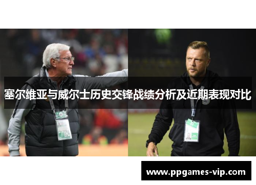 塞尔维亚与威尔士历史交锋战绩分析及近期表现对比